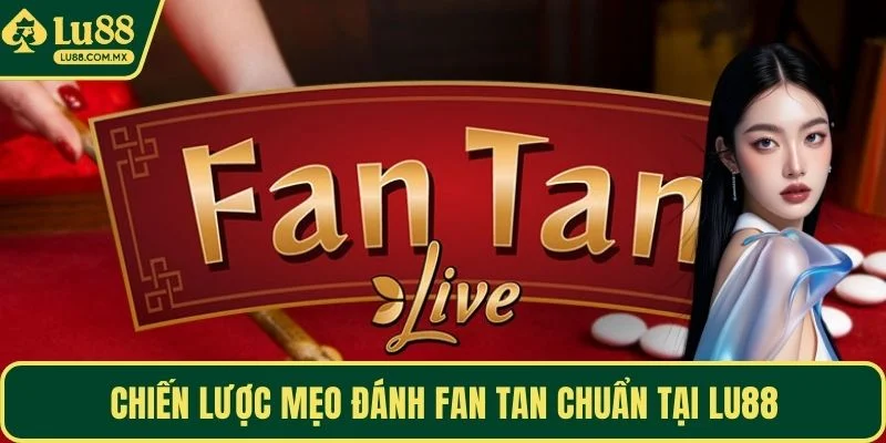 Chiến lược mẹo đánh Fan Tan chuẩn tại LU88
