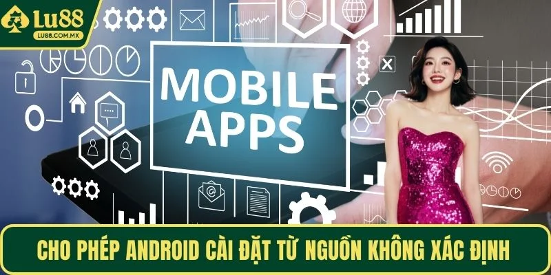 Cho phép Android cài đặt từ nguồn không xác định 