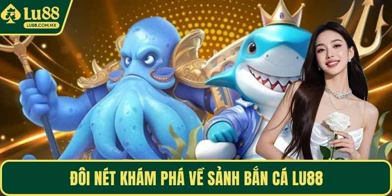 Đôi nét khám phá về sảnh bắn cá LU88