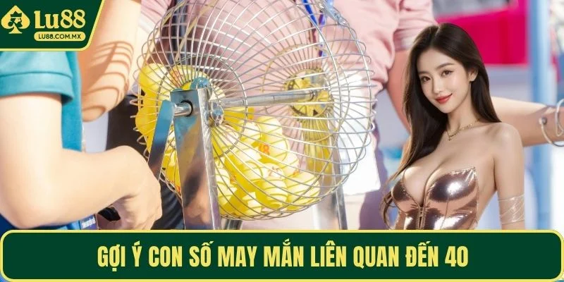 Gợi ý con số may mắn liên quan đến 40