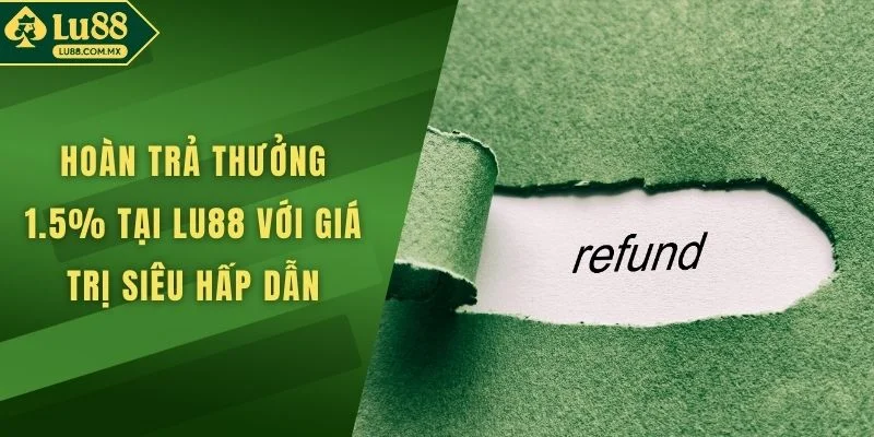 Hoàn Trả Thưởng 1.5% Tại LU88 Với Giá Trị Siêu Hấp Dẫn