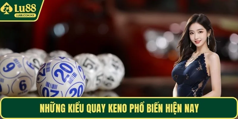 Những kiểu quay Keno phổ biến hiện nay