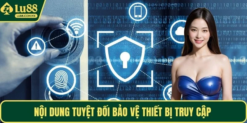 Nội dung tuyệt đối bảo vệ thiết bị truy cập
