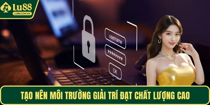 Tạo nên môi trường giải trí đạt chất lượng cao